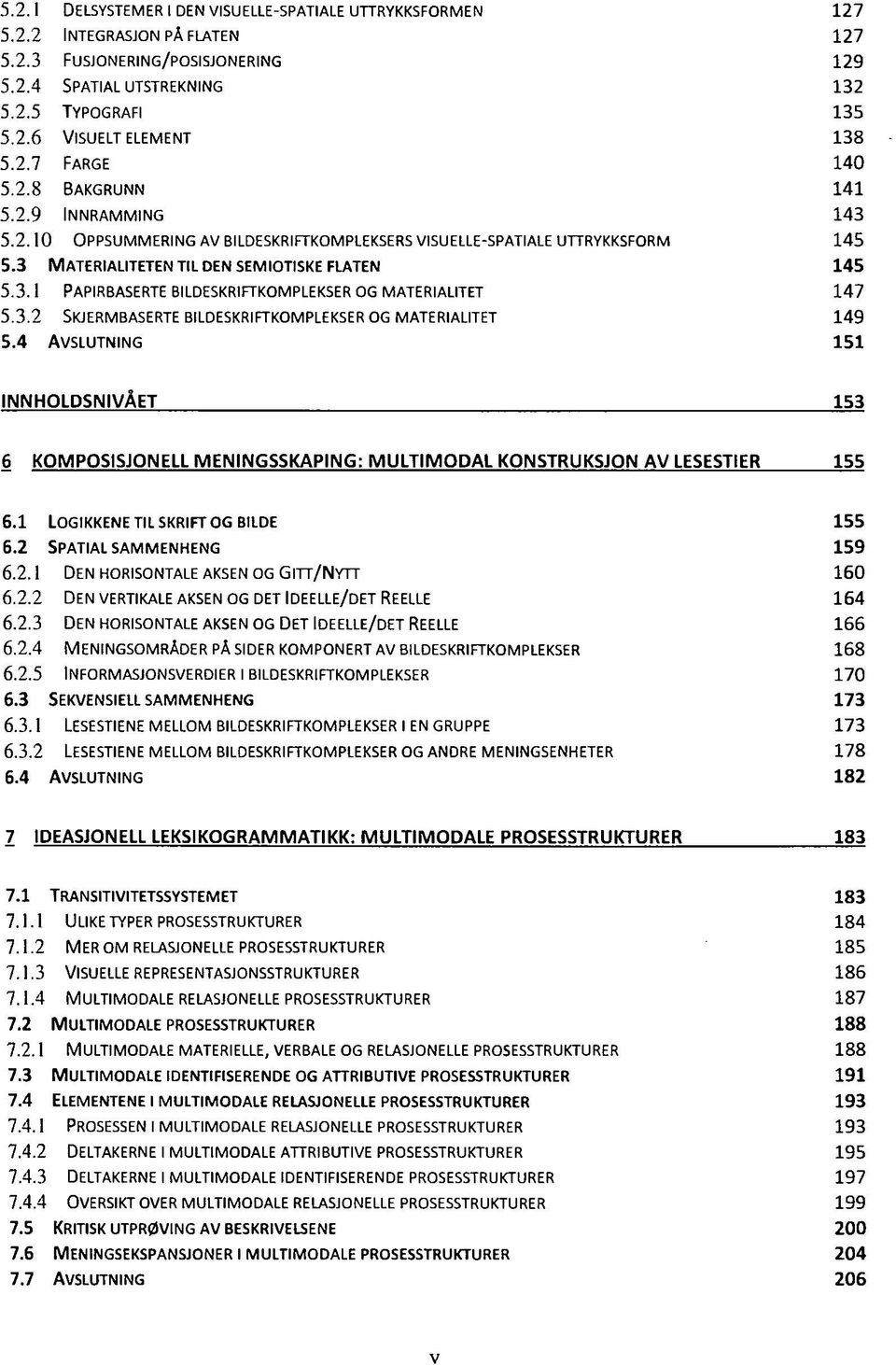 3.2 SKJERMBASERTE BILDESKRIFTKOMPLEKSER OG MATERIALITET 149 5.4 AVSLUTNING 151 INNHOLDSNIVÅET 153 6 KOMPOSISJON ELL MENINGSSKAPING: MULTIMODAL KONSTRUKSJON AV LESESTIER 155 6.