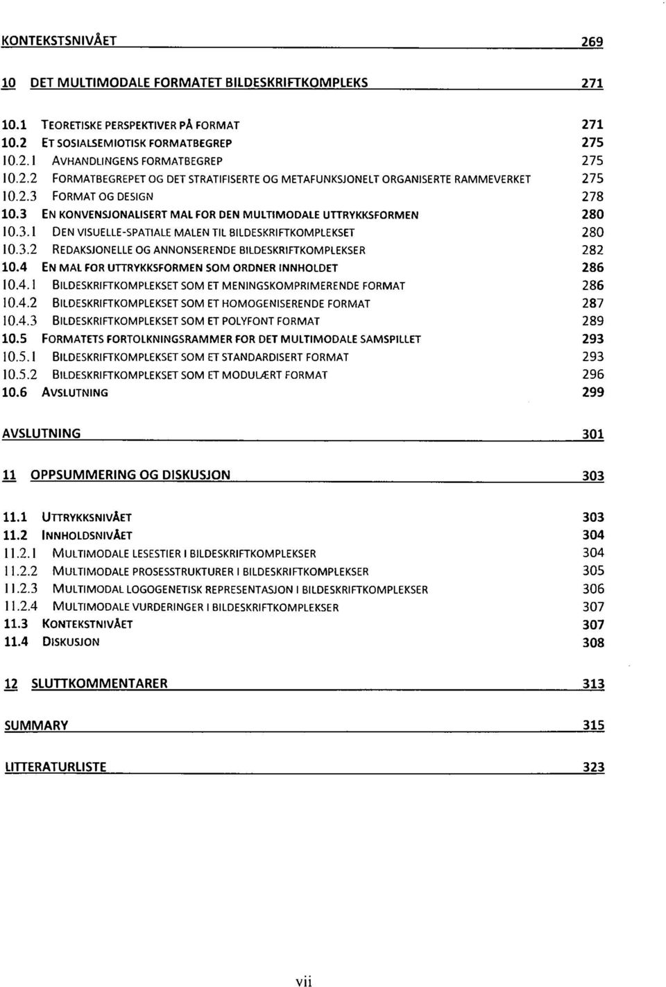 4 EN MAL FOR UTTRYKKSFORMEN SOM ORDNER INNHOLDET 286 10.4.1 BILDESKRIFTKOMPLEKSET SOM ET MENINGSKOMPRIMERENDE FORMAT 286 10.4.2 BILDESKRIFTKOMPLEKSET SOM ET HOMOGENISERENDE FORMAT 287 10.4.3 BILDESKRIFTKOMPLEKSET SOM ET POLYFONT FORMAT 289 10.