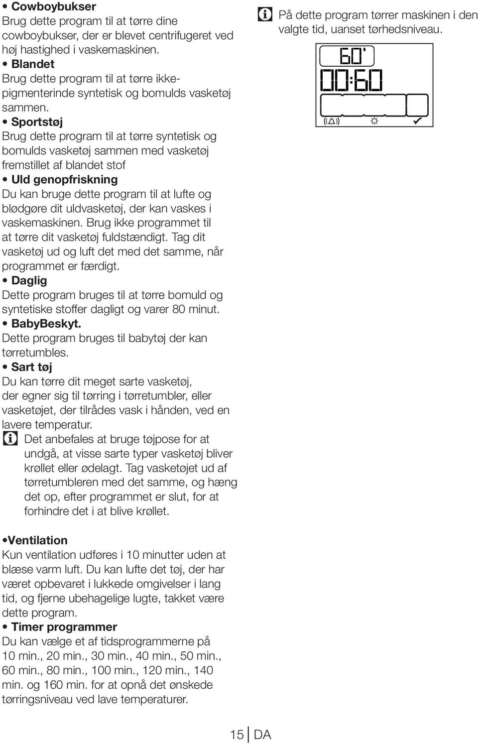 Sportstøj Brug dette program til at tørre syntetisk og bomulds vasketøj sammen med vasketøj fremstillet af blandet stof Uld genopfriskning Du kan bruge dette program til at lufte og blødgøre dit