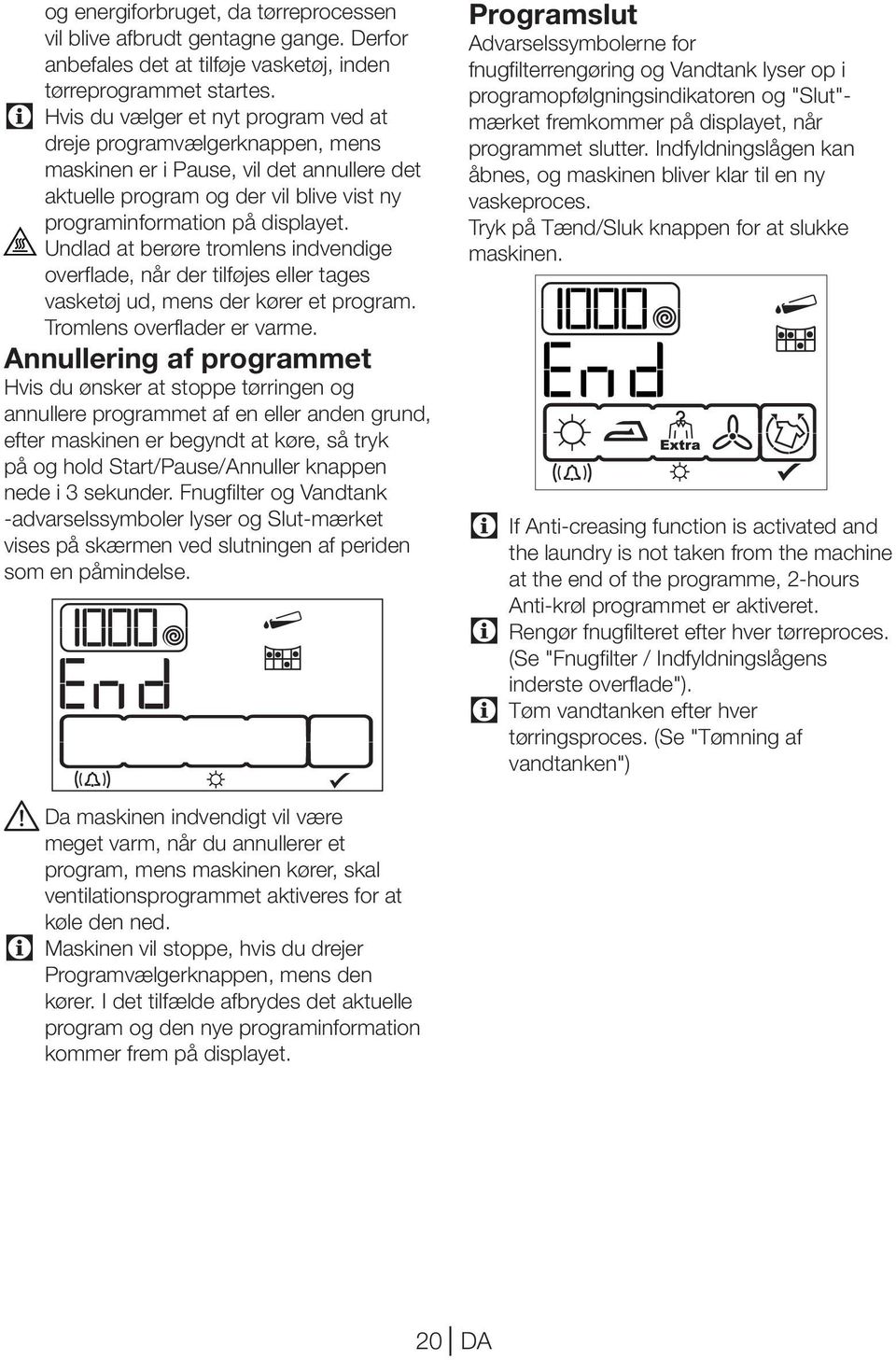 Undlad at berøre tromlens indvendige overflade, når der tilføjes eller tages vasketøj ud, mens der kører et program. Tromlens overflader er varme.