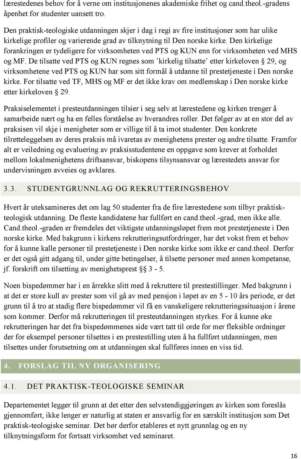 Den kirkelige forankringen er tydeligere for virksomheten ved PTS og KUN enn for virksomheten ved MHS og MF.