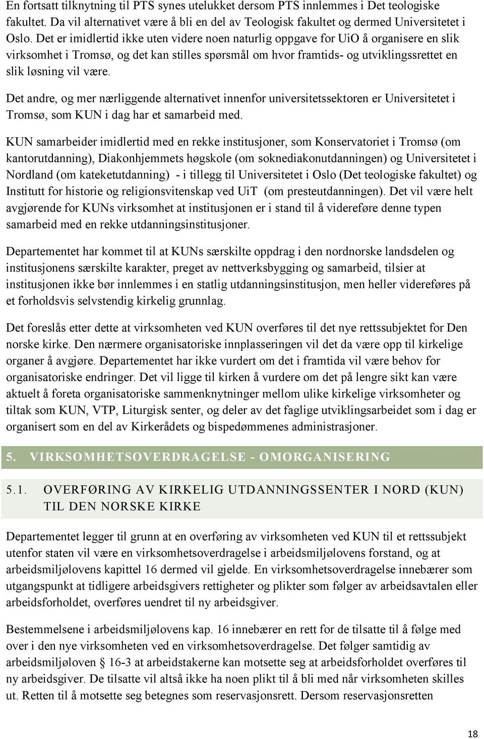 Det andre, og mer nærliggende alternativet innenfor universitetssektoren er Universitetet i Tromsø, som KUN i dag har et samarbeid med.