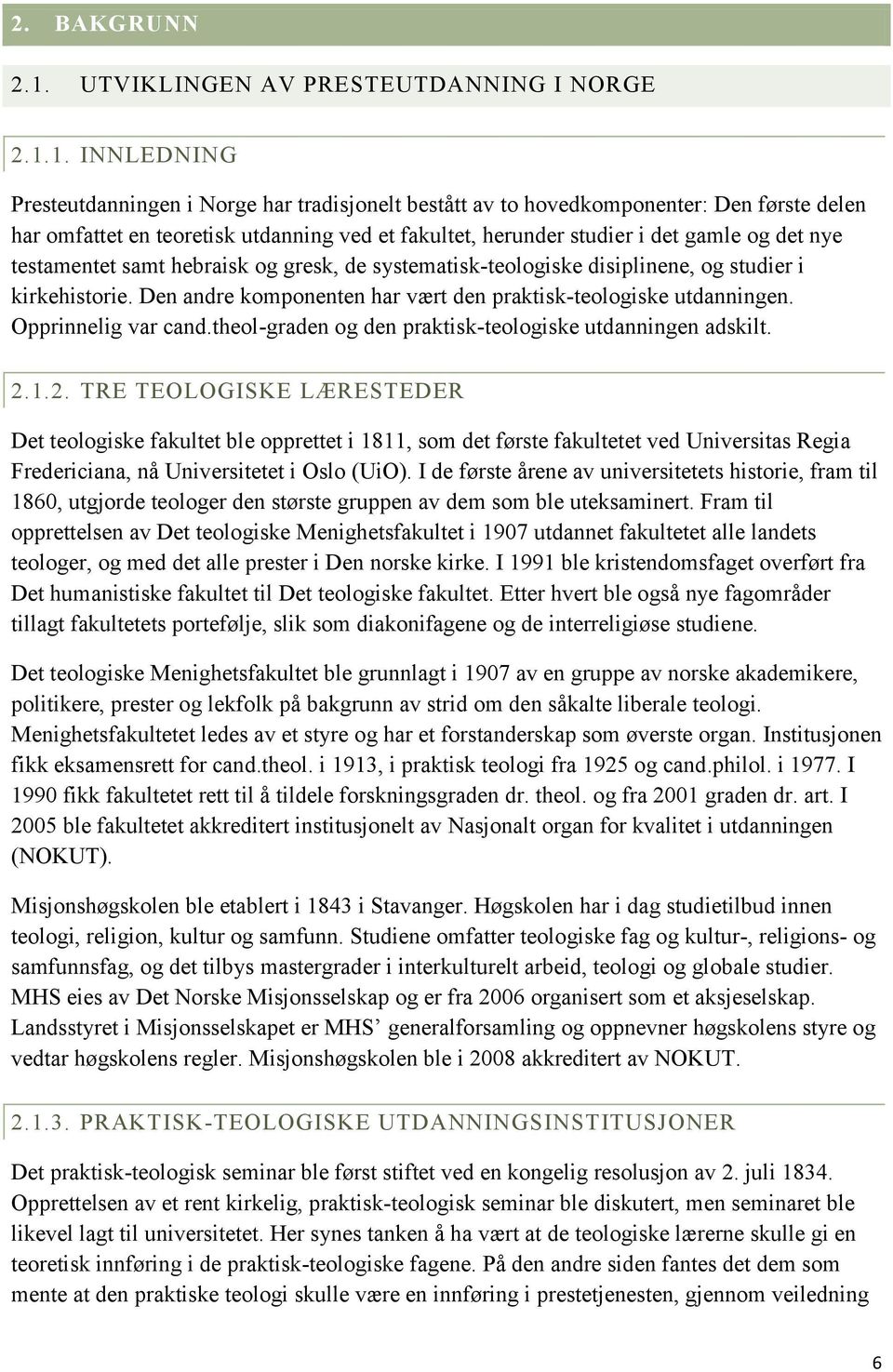 1. INNLEDNING Presteutdanningen i Norge har tradisjonelt bestått av to hovedkomponenter: Den første delen har omfattet en teoretisk utdanning ved et fakultet, herunder studier i det gamle og det nye