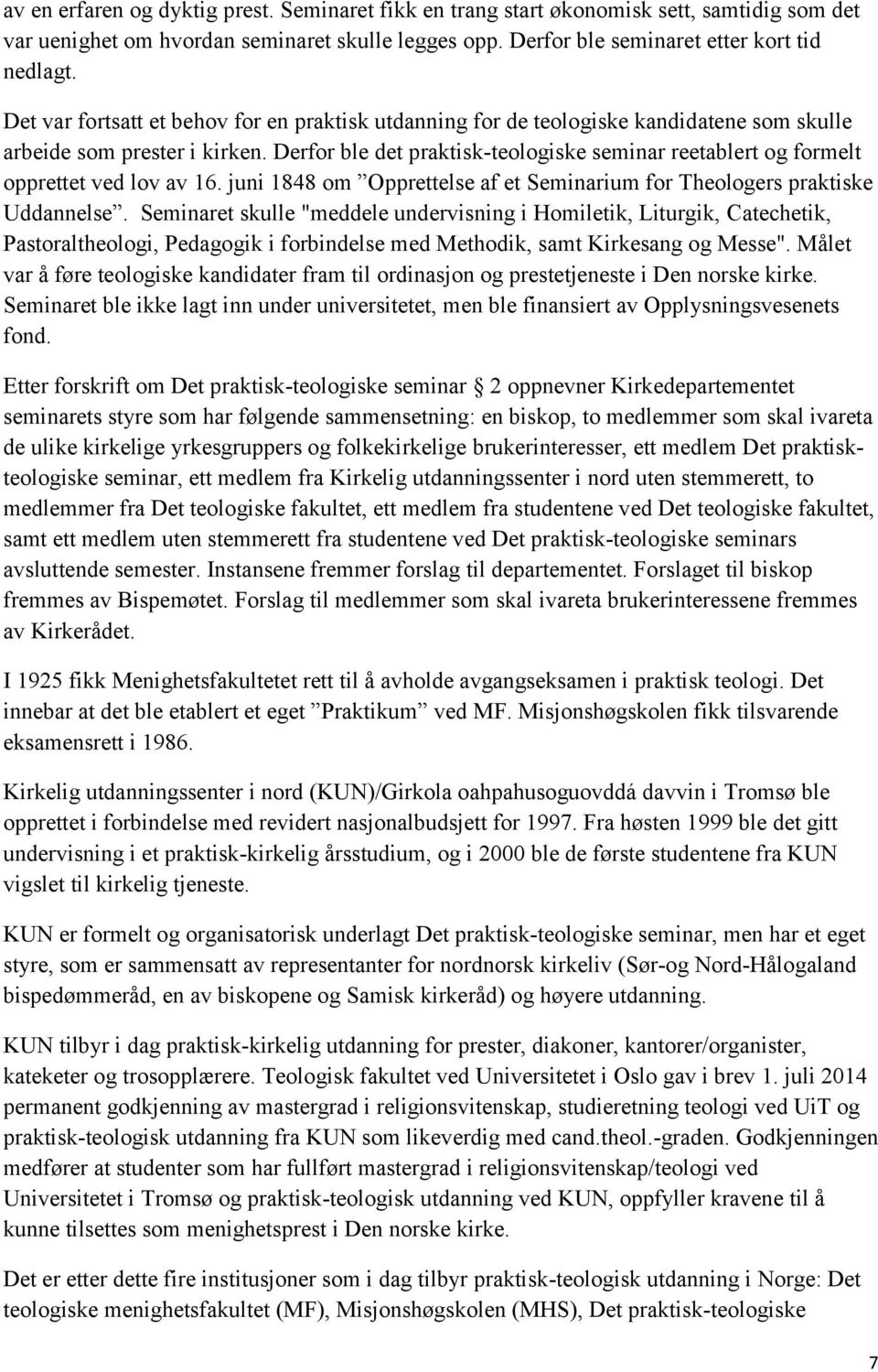 Derfor ble det praktisk-teologiske seminar reetablert og formelt opprettet ved lov av 16. juni 1848 om Opprettelse af et Seminarium for Theologers praktiske Uddannelse.