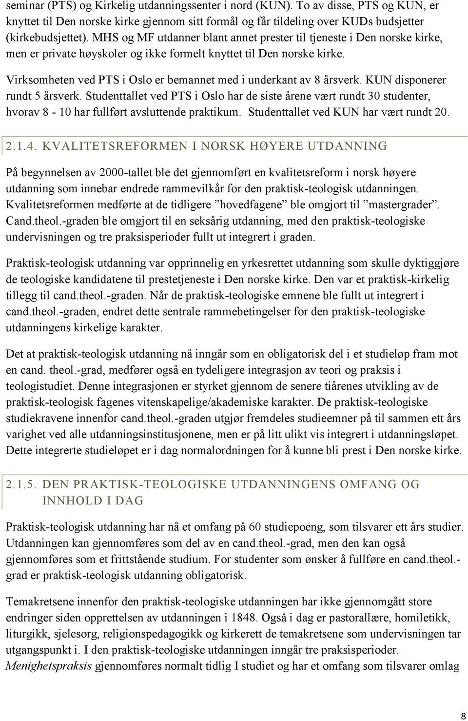 Virksomheten ved PTS i Oslo er bemannet med i underkant av 8 årsverk. KUN disponerer rundt 5 årsverk.