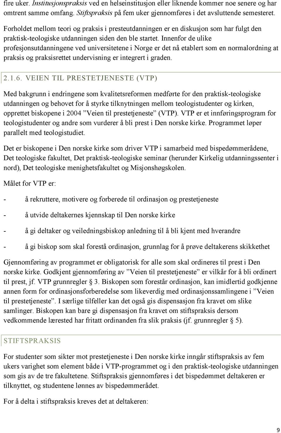 Innenfor de ulike profesjonsutdanningene ved universitetene i Norge er det nå etablert som en normalordning at praksis og praksisrettet undervisning er integrert i graden. 2.1.6.