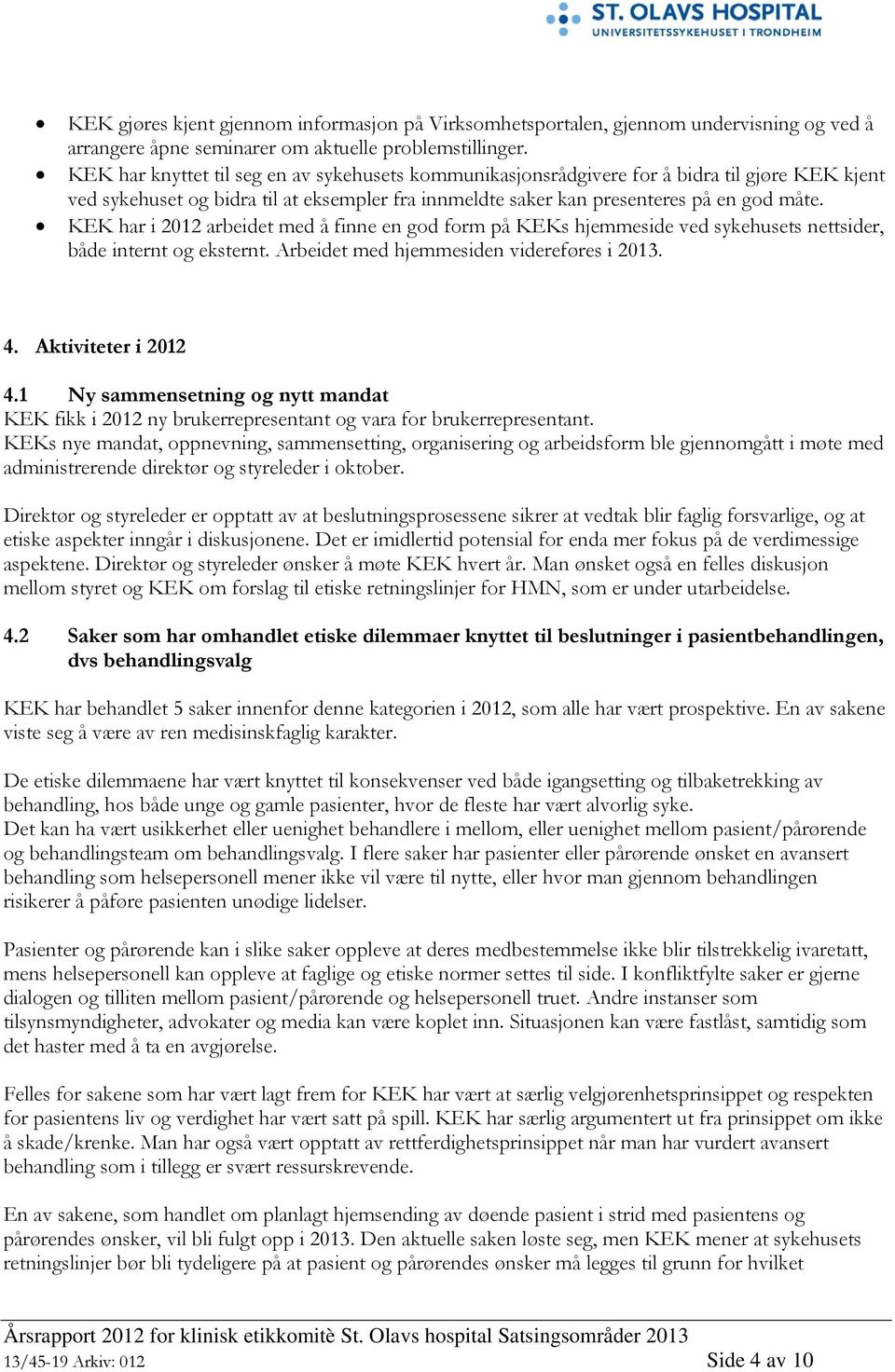 KEK har i 2012 arbeidet med å finne en god form på KEKs hjemmeside ved sykehusets nettsider, både internt og eksternt. Arbeidet med hjemmesiden videreføres i 2013. 4. Aktiviteter i 2012 4.