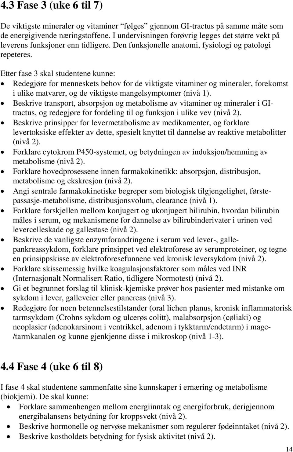 Etter fase 3 skal studentene kunne: Redegjøre for menneskets behov for de viktigste vitaminer og mineraler, forekomst i ulike matvarer, og de viktigste mangelsymptomer (nivå 1).