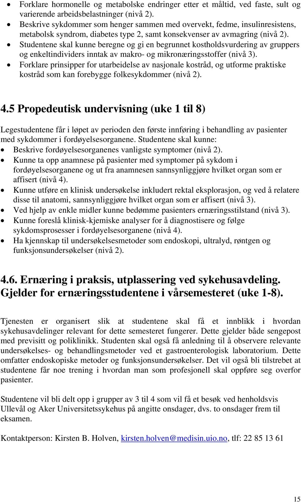 Studentene skal kunne beregne og gi en begrunnet kostholdsvurdering av gruppers og enkeltindividers inntak av makro- og mikronæringsstoffer (nivå 3).