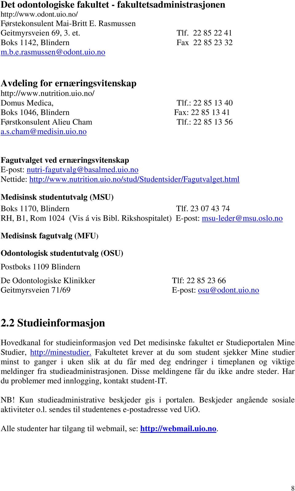 : 22 85 13 56 a.s.cham@medisin.uio.no Fagutvalget ved ernæringsvitenskap E-post: nutri-fagutvalg@basalmed.uio.no Nettide: http://www.nutrition.uio.no/stud/studentsider/fagutvalget.