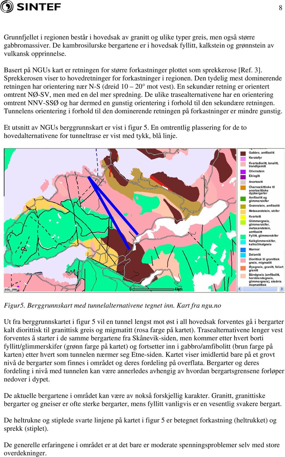 Sprekkerosen viser to hovedretninger for forkastninger i regionen. Den tydelig mest dominerende retningen har orientering nær N-S (dreid 10 20 mot vest).