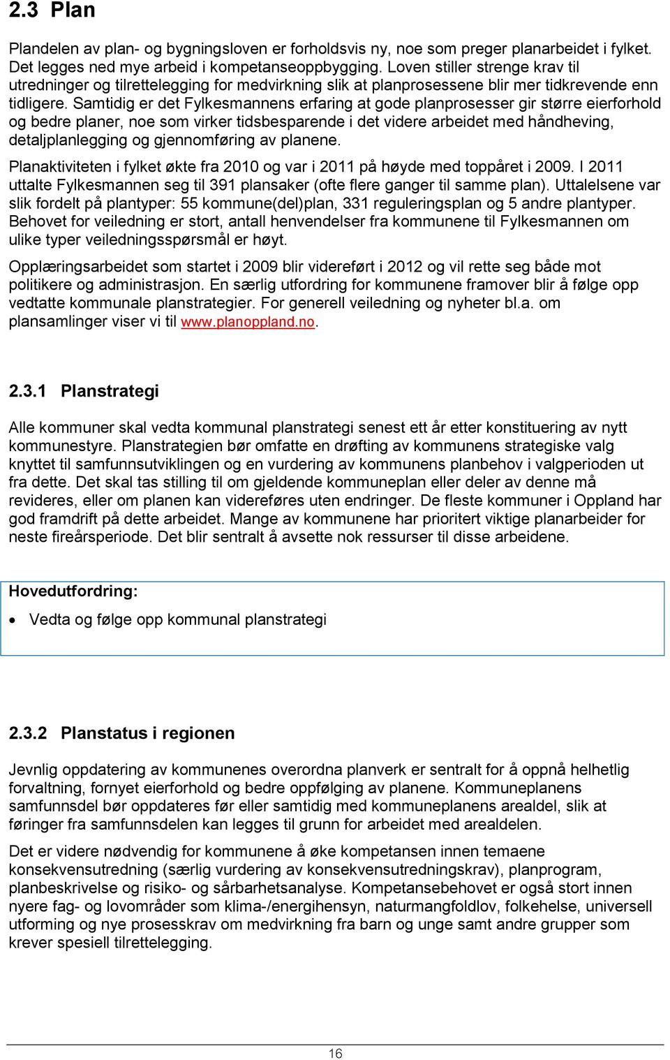 Samtidig er det Fylkesmannens erfaring at gode planprosesser gir større eierforhold og bedre planer, noe som virker tidsbesparende i det videre arbeidet med håndheving, detaljplanlegging og