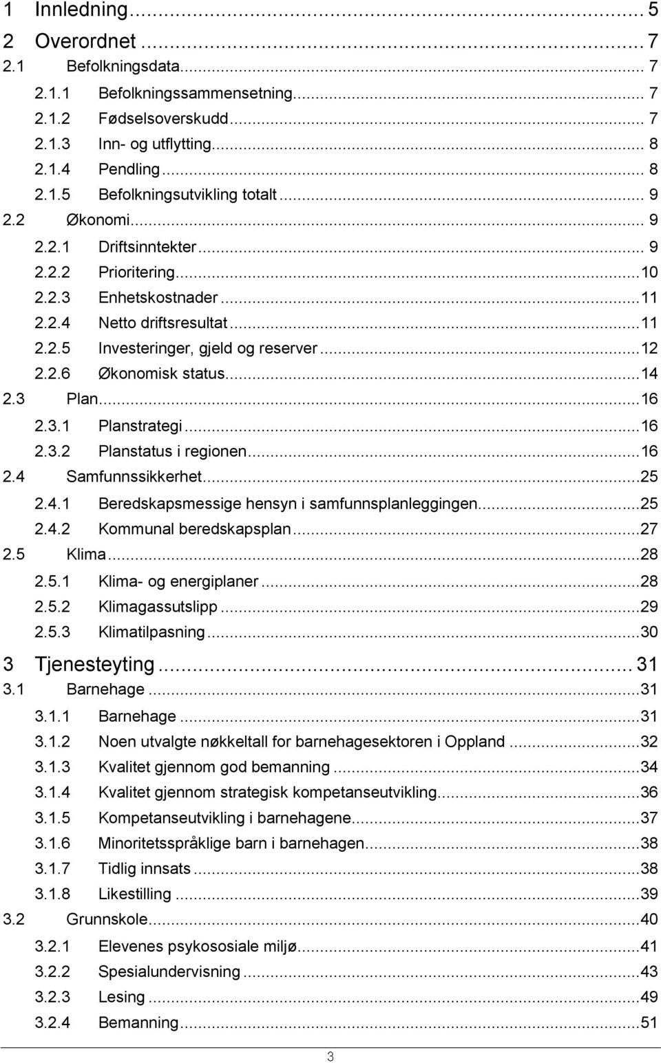 ..14 2.3 Plan...16 2.3.1 Planstrategi...16 2.3.2 Planstatus i regionen...16 2.4 Samfunnssikkerhet...25 2.4.1 Beredskapsmessige hensyn i samfunnsplanleggingen...25 2.4.2 Kommunal beredskapsplan...27 2.