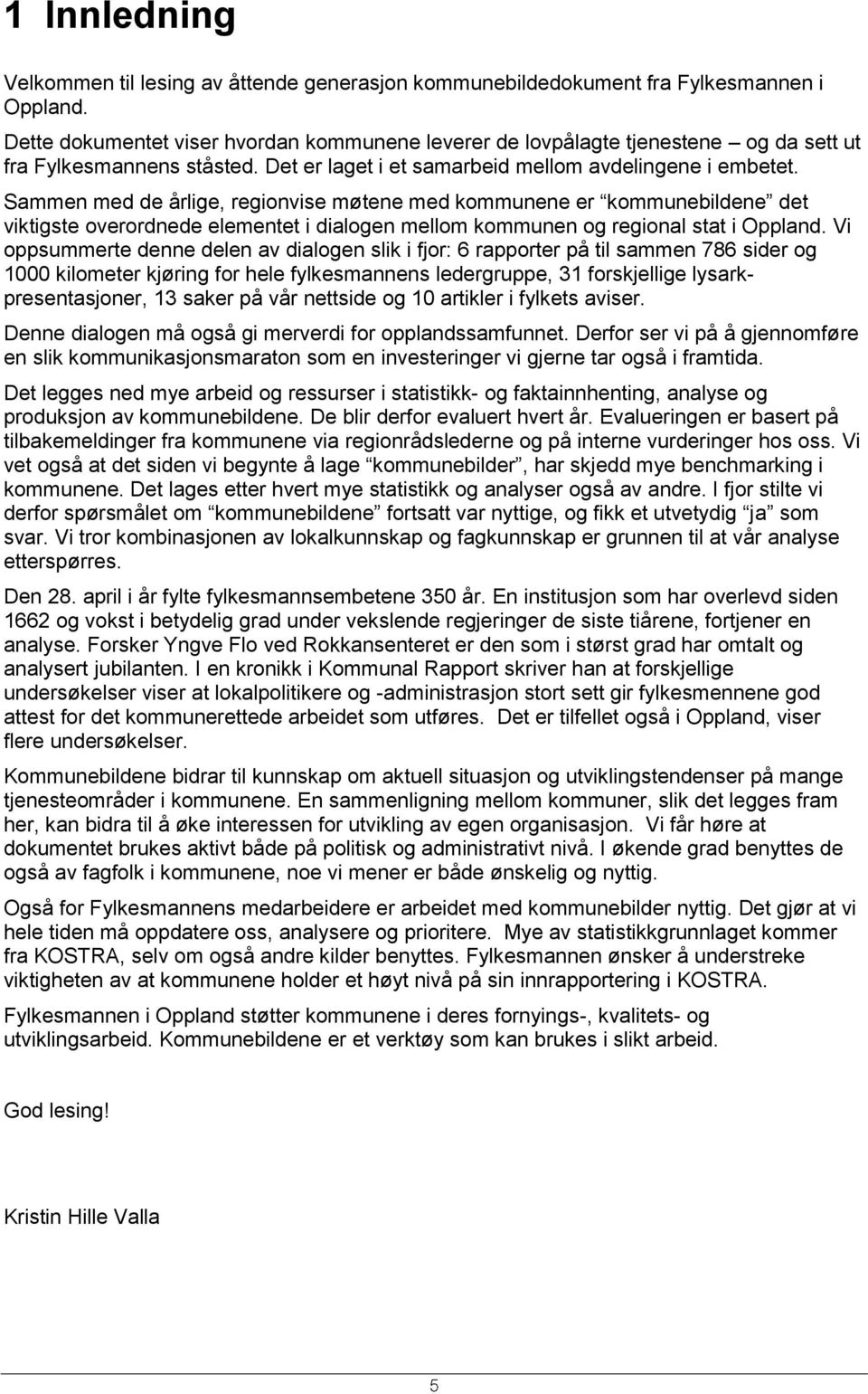 Sammen med de årlige, regionvise møtene med kommunene er kommunebildene det viktigste overordnede elementet i dialogen mellom kommunen og regional stat i Oppland.