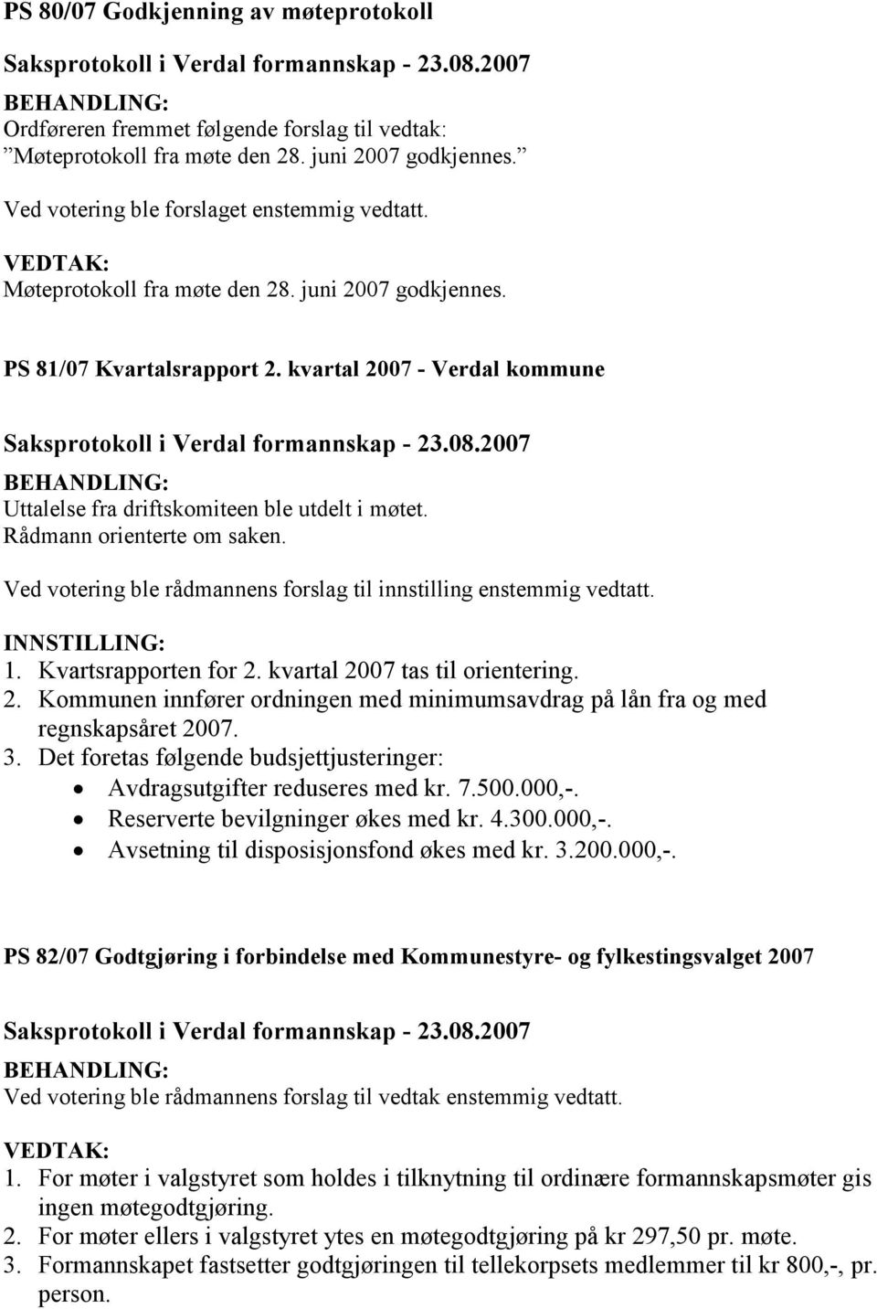 Ved votering ble rådmannens forslag til innstilling enstemmig vedtatt. INNSTILLING: 1. Kvartsrapporten for 2. kvartal 2007 tas til orientering. 2. Kommunen innfører ordningen med minimumsavdrag på lån fra og med regnskapsåret 2007.