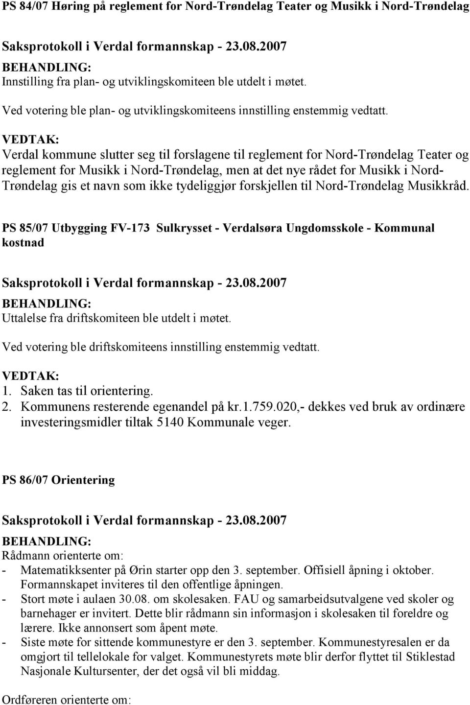 Verdal kommune slutter seg til forslagene til reglement for Nord-Trøndelag Teater og reglement for Musikk i Nord-Trøndelag, men at det nye rådet for Musikk i Nord- Trøndelag gis et navn som ikke