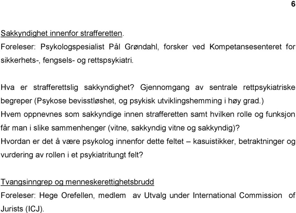 ) Hvem oppnevnes som sakkyndige innen strafferetten samt hvilken rolle og funksjon får man i slike sammenhenger (vitne, sakkyndig vitne og sakkyndig)?