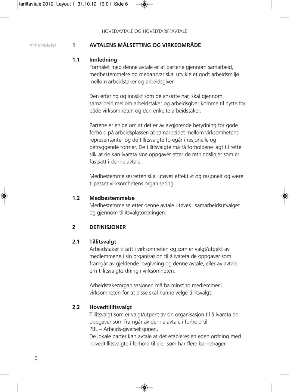 Den erfaring og innsikt som de ansatte har, skal gjennom samarbeid mellom arbeidstaker og arbeidsgiver komme til nytte for både virksomheten og den enkelte arbeidstaker.