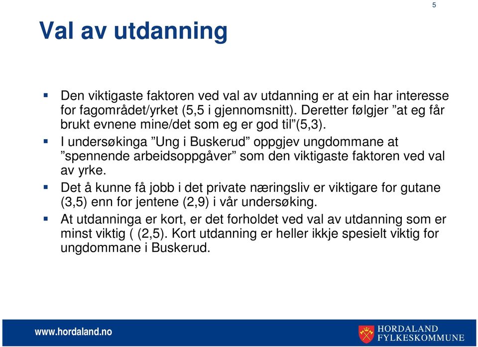 I undersøkinga Ung i Buskerud oppgjev ungdommane at spennende arbeidsoppgåver som den viktigaste faktoren ved val av yrke.