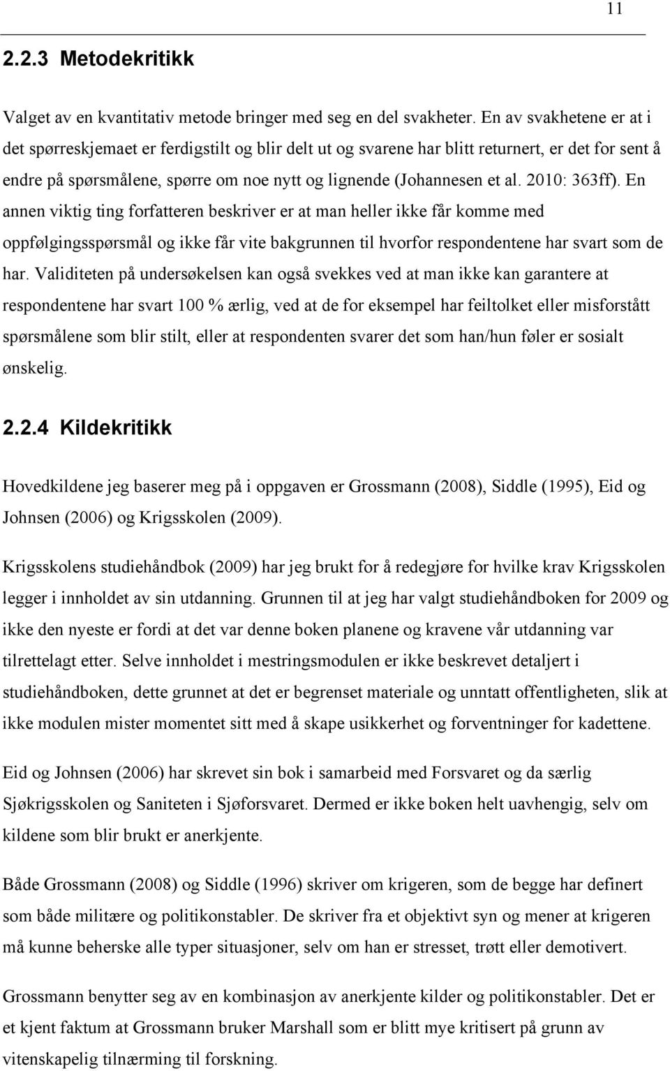 2010: 363ff). En annen viktig ting forfatteren beskriver er at man heller ikke får komme med oppfølgingsspørsmål og ikke får vite bakgrunnen til hvorfor respondentene har svart som de har.