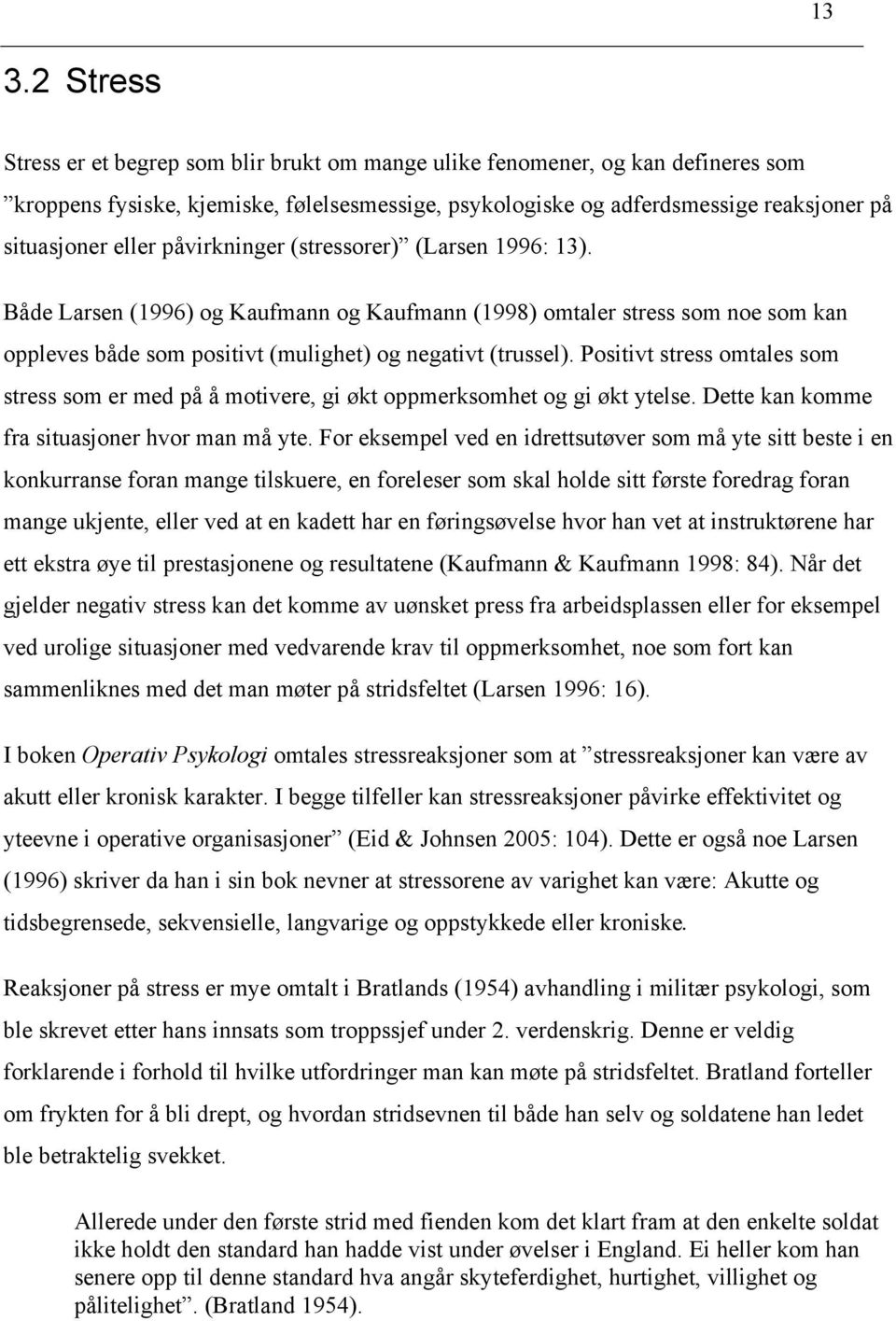 Positivt stress omtales som stress som er med på å motivere, gi økt oppmerksomhet og gi økt ytelse. Dette kan komme fra situasjoner hvor man må yte.