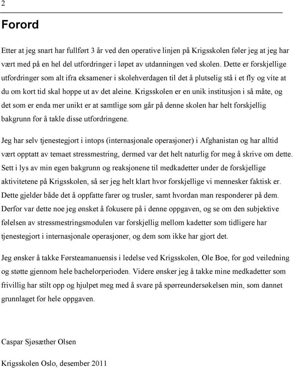 Krigsskolen er en unik institusjon i så måte, og det som er enda mer unikt er at samtlige som går på denne skolen har helt forskjellig bakgrunn for å takle disse utfordringene.