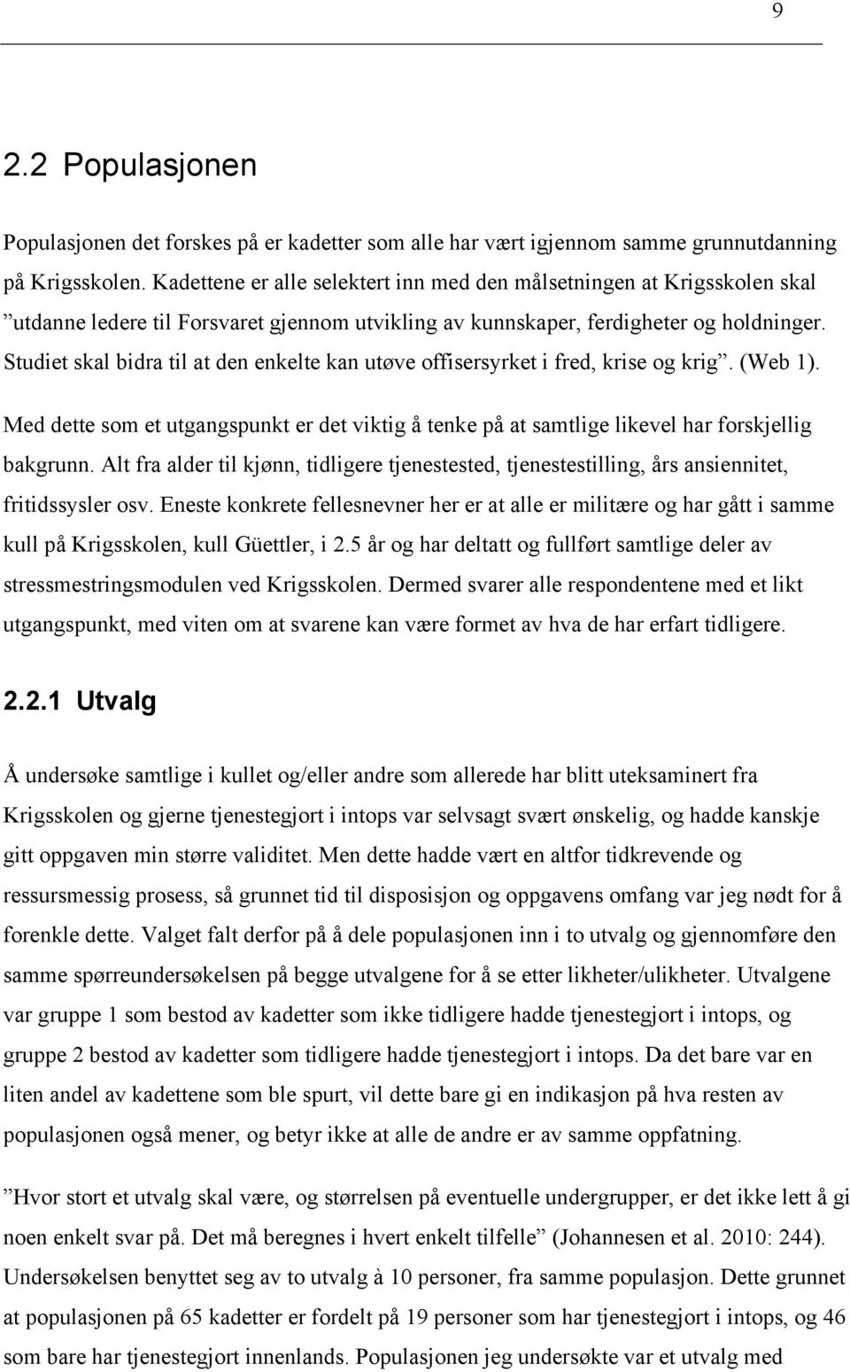 Studiet skal bidra til at den enkelte kan utøve offisersyrket i fred, krise og krig. (Web 1). Med dette som et utgangspunkt er det viktig å tenke på at samtlige likevel har forskjellig bakgrunn.