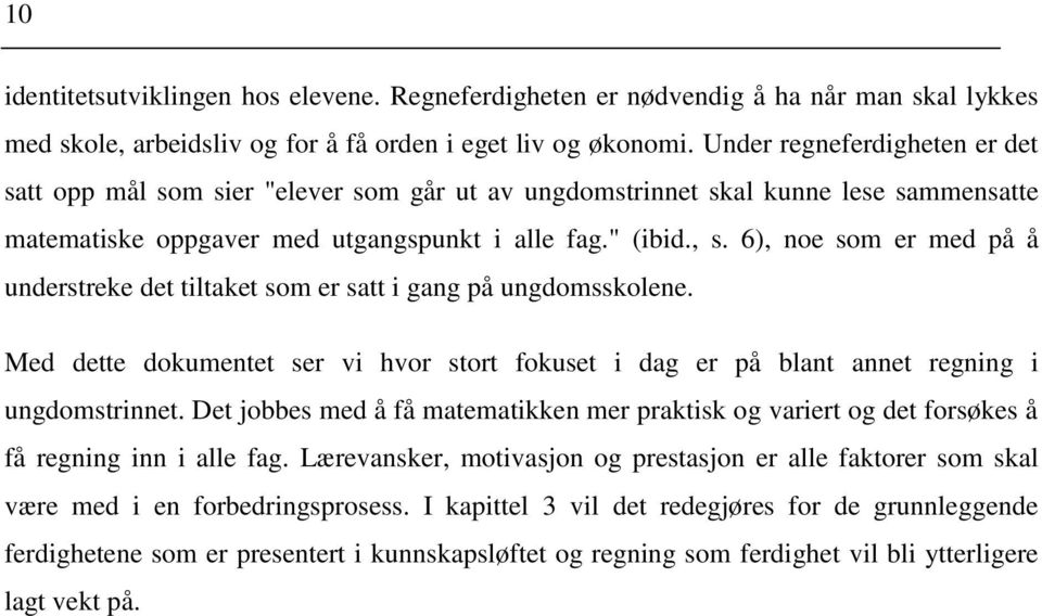 6), noe som er med på å understreke det tiltaket som er satt i gang på ungdomsskolene. Med dette dokumentet ser vi hvor stort fokuset i dag er på blant annet regning i ungdomstrinnet.