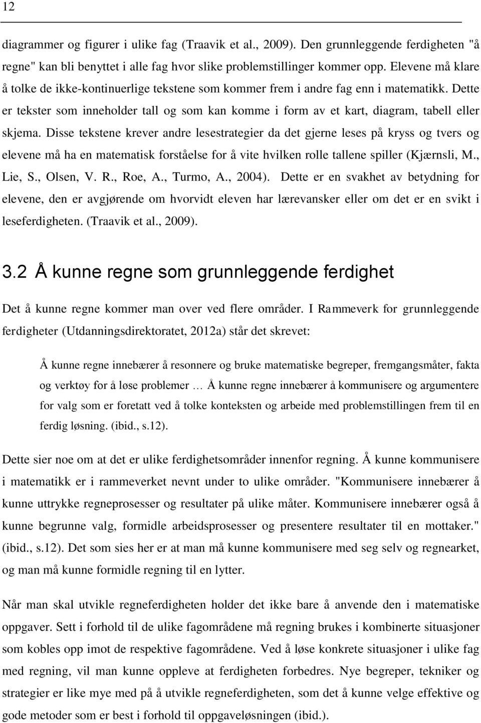 Dette er tekster som inneholder tall og som kan komme i form av et kart, diagram, tabell eller skjema.