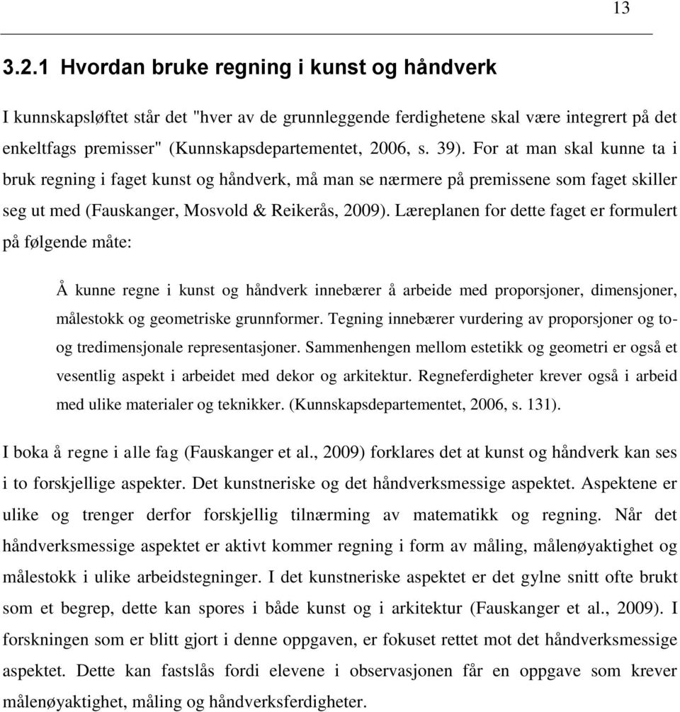 Læreplanen for dette faget er formulert på følgende måte: Å kunne regne i kunst og håndverk innebærer å arbeide med proporsjoner, dimensjoner, målestokk og geometriske grunnformer.