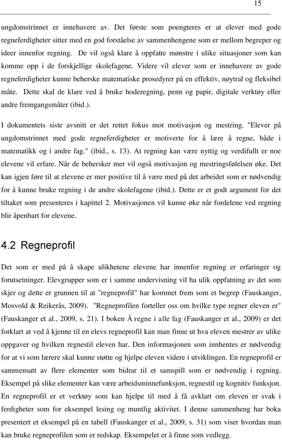 Videre vil elever som er innehavere av gode regneferdigheter kunne beherske matematiske prosedyrer på en effektiv, nøytral og fleksibel måte.