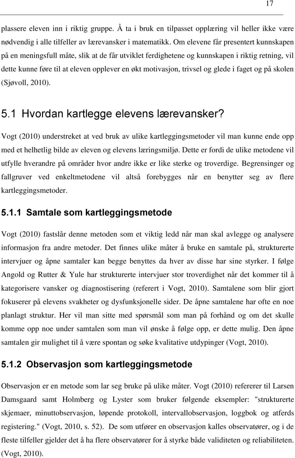 trivsel og glede i faget og på skolen (Sjøvoll, 2010). 5.1 Hvordan kartlegge elevens lærevansker?