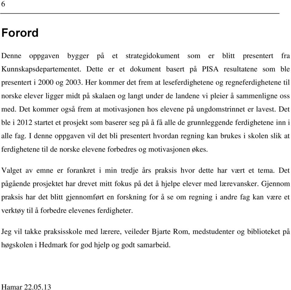 Det kommer også frem at motivasjonen hos elevene på ungdomstrinnet er lavest. Det ble i 2012 startet et prosjekt som baserer seg på å få alle de grunnleggende ferdighetene inn i alle fag.