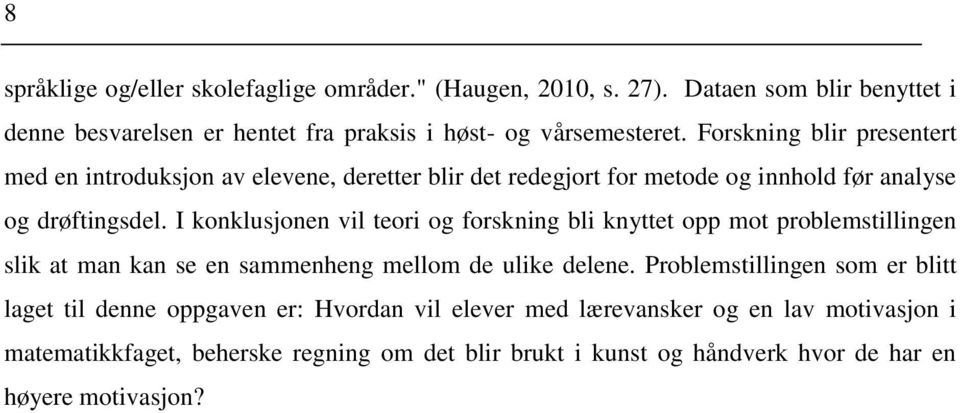 I konklusjonen vil teori og forskning bli knyttet opp mot problemstillingen slik at man kan se en sammenheng mellom de ulike delene.