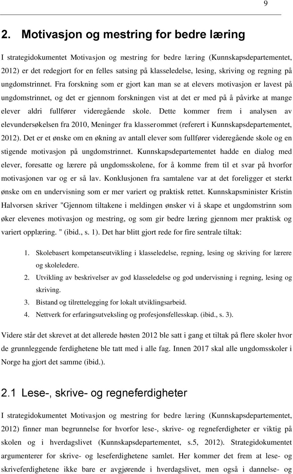 Fra forskning som er gjort kan man se at elevers motivasjon er lavest på ungdomstrinnet, og det er gjennom forskningen vist at det er med på å påvirke at mange elever aldri fullfører videregående