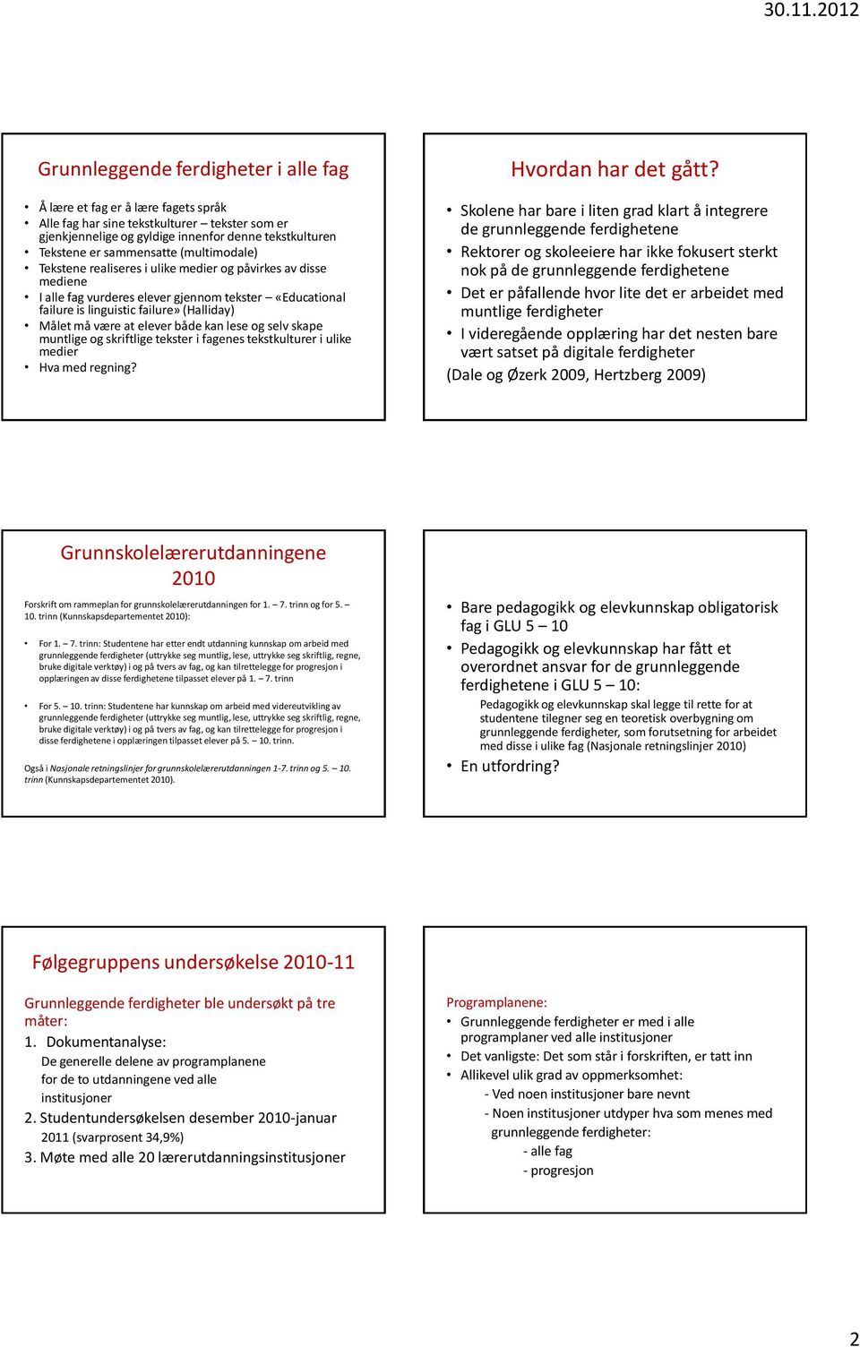 ulike medier og påvirkes av disse mediene I alle fag vurderes elever gjennom tekster «Educational failure is linguistic failure» (Halliday) Målet må være at elever både kan lese og selv skape