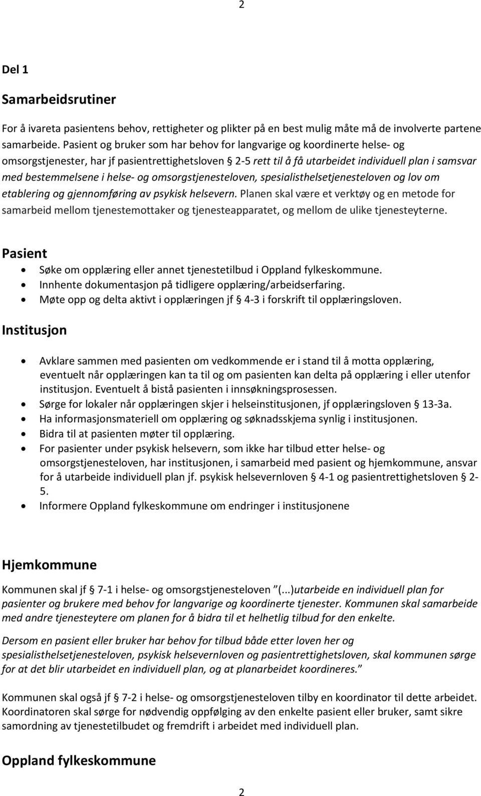 helse- og omsorgstjenesteloven, spesialisthelsetjenesteloven og lov om etablering og gjennomføring av psykisk helsevern.