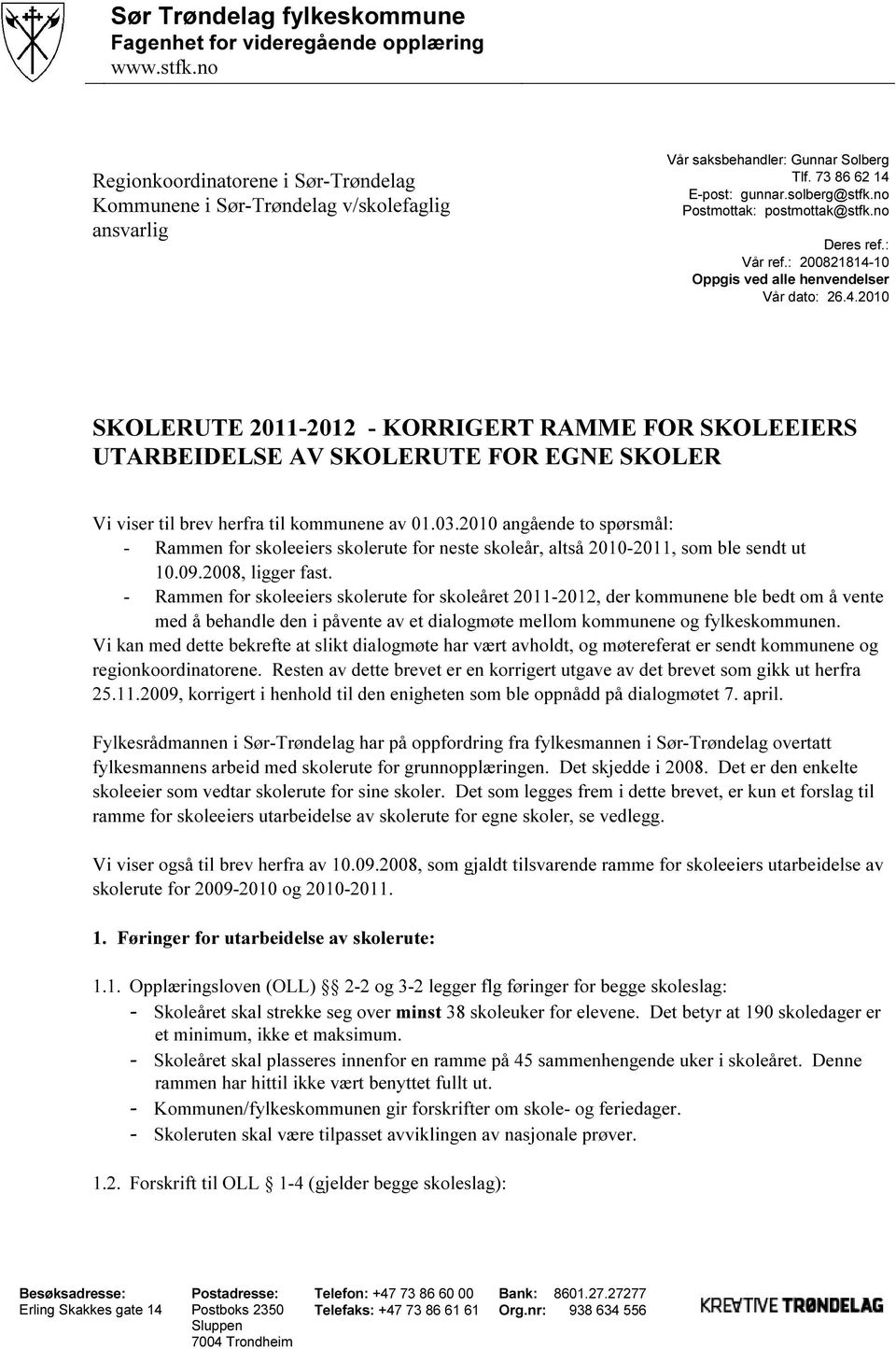 10 Oppgis ved alle henvendelser Vår dato: 26.4.2010 SKOLERUTE 2011-2012 - KORRIGERT RAMME FOR SKOLEEIERS UTARBEIDELSE AV SKOLERUTE FOR EGNE SKOLER Vi viser til brev herfra til kommunene av 01.03.