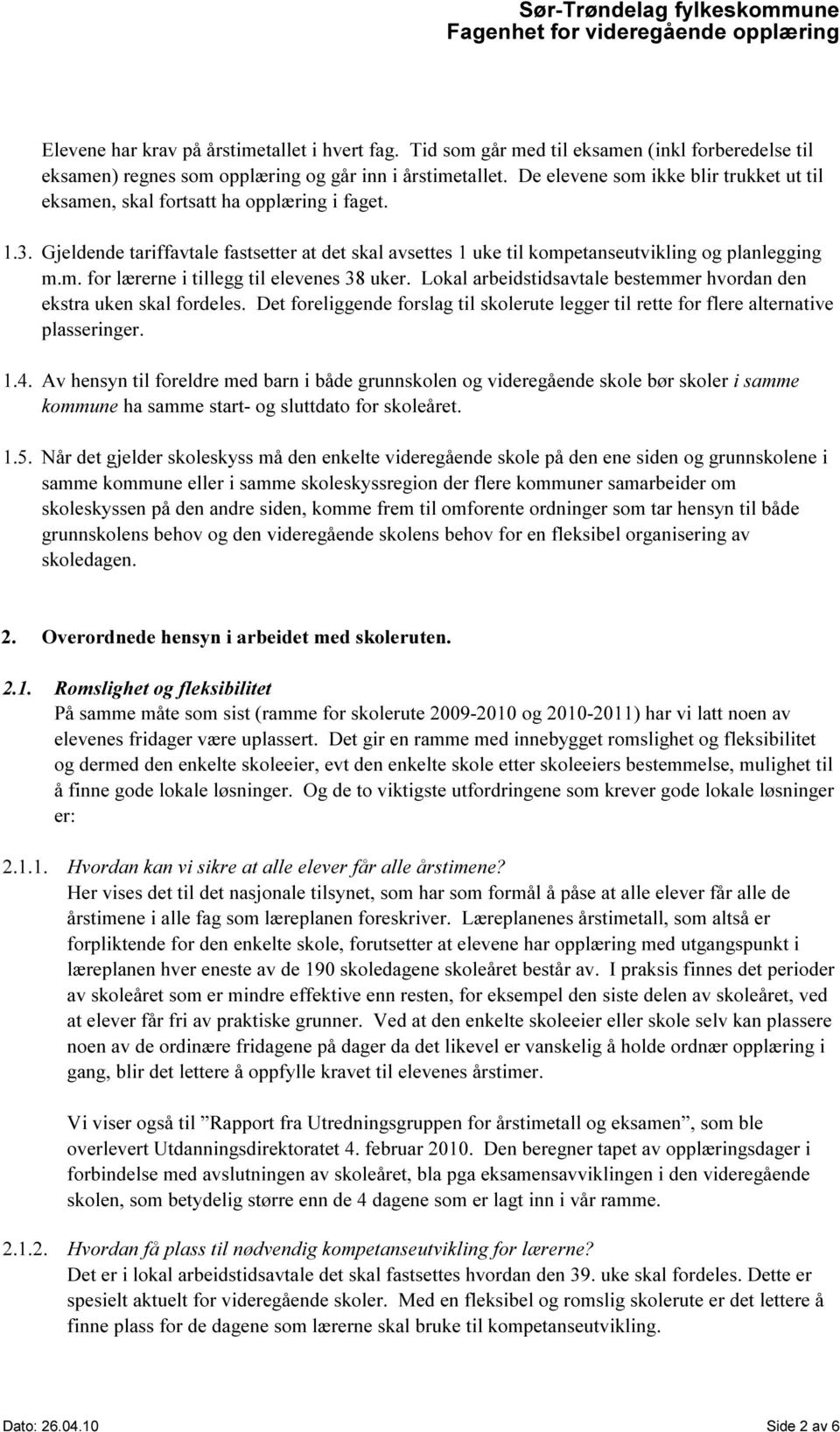 Lokal arbeidstidsavtale bestemmer hvordan den ekstra uken skal fordeles. Det foreliggende forslag til skolerute legger til rette for flere alternative plasseringer. 1.4.