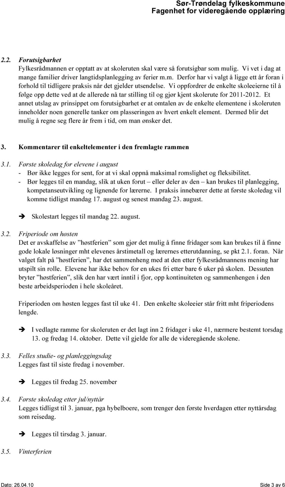 Et annet utslag av prinsippet om forutsigbarhet er at omtalen av de enkelte elementene i skoleruten inneholder noen generelle tanker om plasseringen av hvert enkelt element.