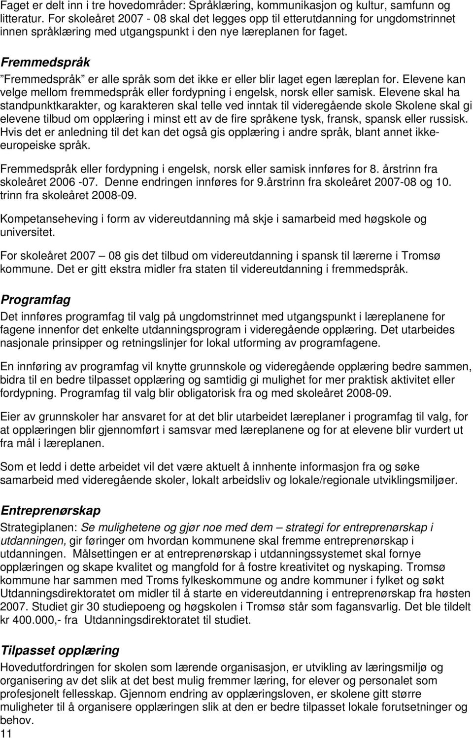 Fremmedspråk Fremmedspråk er alle språk som det ikke er eller blir laget egen læreplan for. Elevene kan velge mellom fremmedspråk eller fordypning i engelsk, norsk eller samisk.