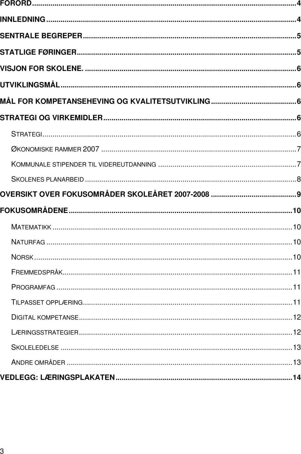 .. 7 KOMMUNALE STIPENDER TIL VIDEREUTDANNING... 7 SKOLENES PLANARBEID... 8 OVERSIKT OVER FOKUSOMRÅDER SKOLEÅRET 2007-2008... 9 FOKUSOMRÅDENE.