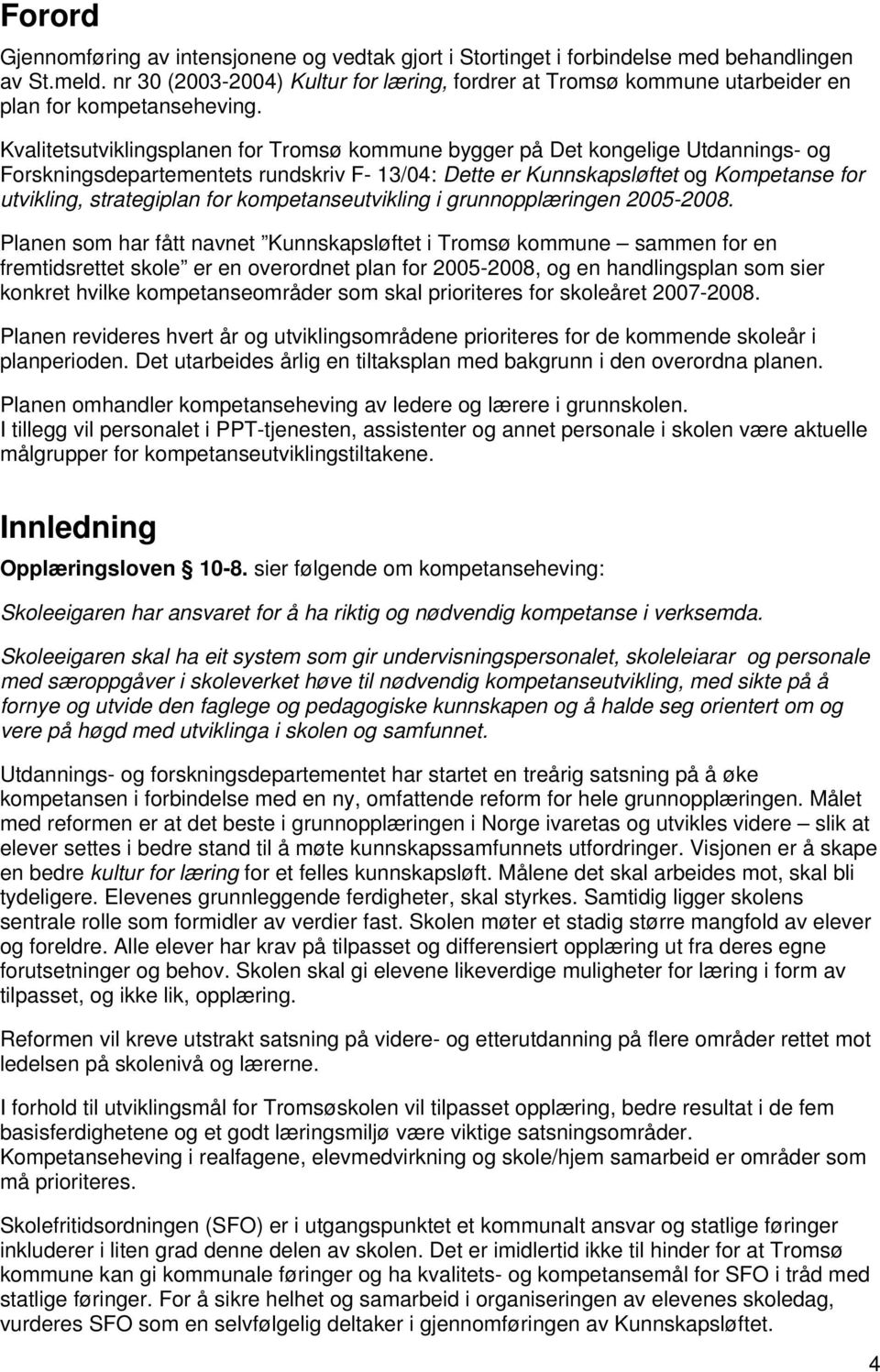 Kvalitetsutviklingsplanen for Tromsø kommune bygger på Det kongelige Utdannings- og Forskningsdepartementets rundskriv F- 13/04: Dette er Kunnskapsløftet og Kompetanse for utvikling, strategiplan for