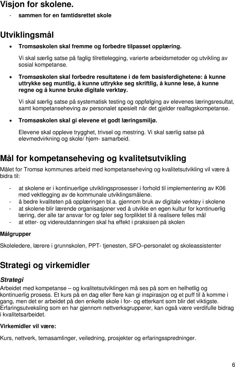 Tromsøskolen skal forbedre resultatene i de fem basisferdighetene: å kunne uttrykke seg muntlig, å kunne uttrykke seg skriftlig, å kunne lese, å kunne regne og å kunne bruke digitale verktøy.