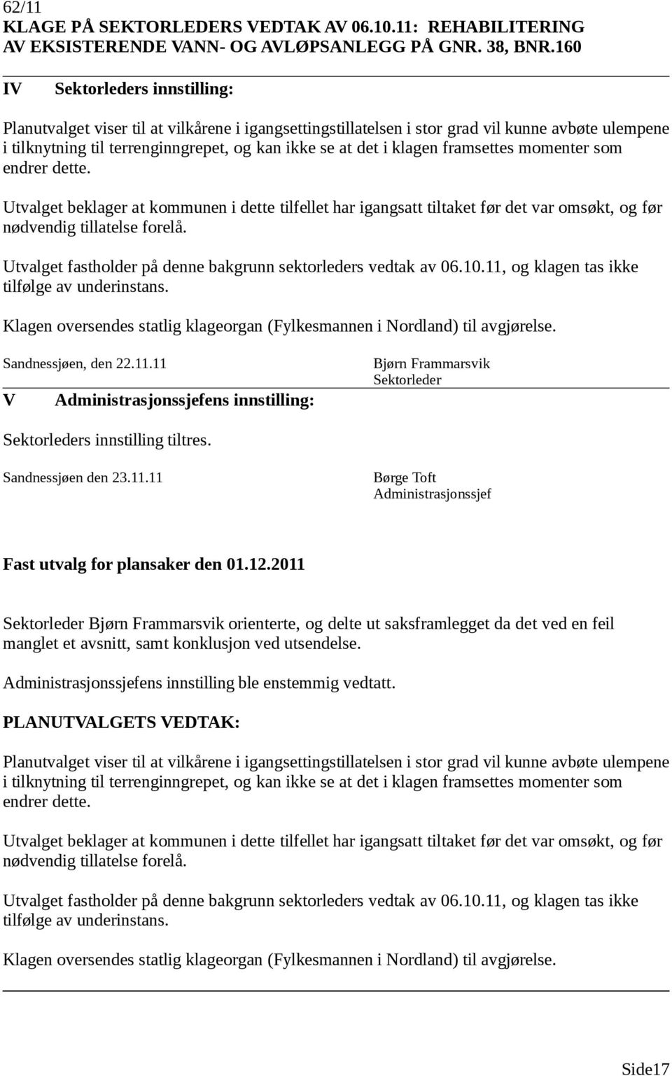 momenter som endrer dette. Utvalget beklager at kommunen i dette tilfellet har igangsatt tiltaket før det var omsøkt, og før nødvendig tillatelse forelå.