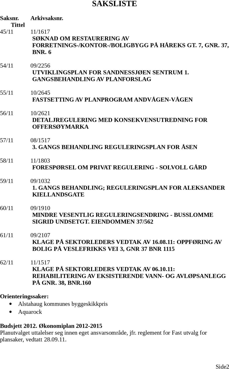 GANGS BEHANDLING REGULERINGSPLAN FOR ÅSEN 58/11 11/1803 FORESPØRSEL OM PRIAT REGULERING - SOLOLL GÅRD 59/11 09/1032 1.