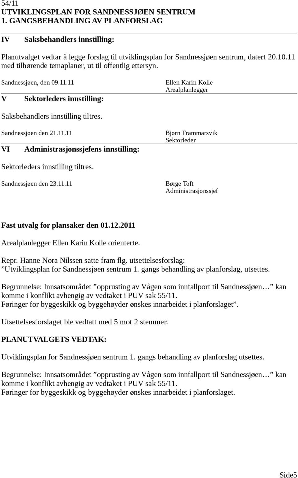 11.11 Arealplanlegger Ellen Karin Kolle orienterte. Repr. Hanne Nora Nilssen satte fram flg. utsettelsesforslag: Utviklingsplan for Sandnessjøen sentrum 1. gangs behandling av planforslag, utsettes.