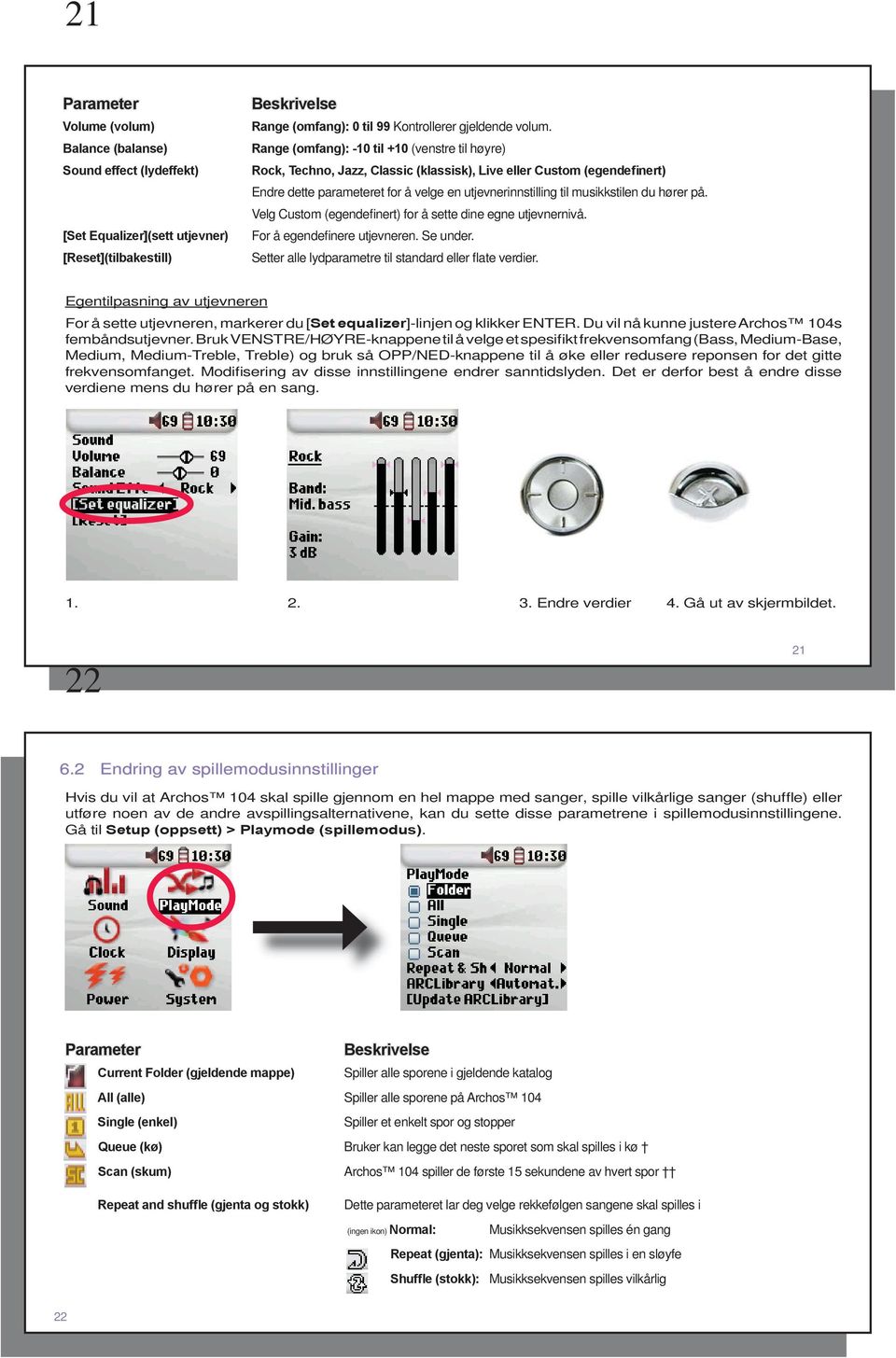 hører på. Velg Custom (egendefinert) for å sette dine egne utjevnernivå. For å egendefinere utjevneren. Se under. Setter alle lydparametre til standard eller flate verdier.