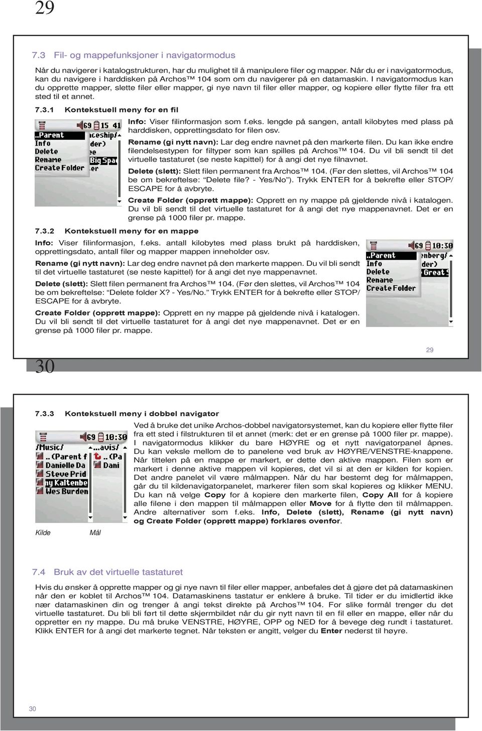 I navigatormodus kan du opprette mapper, slette filer eller mapper, gi nye navn til filer eller mapper, og kopiere eller flytte filer fra ett sted til et annet. 7.3.