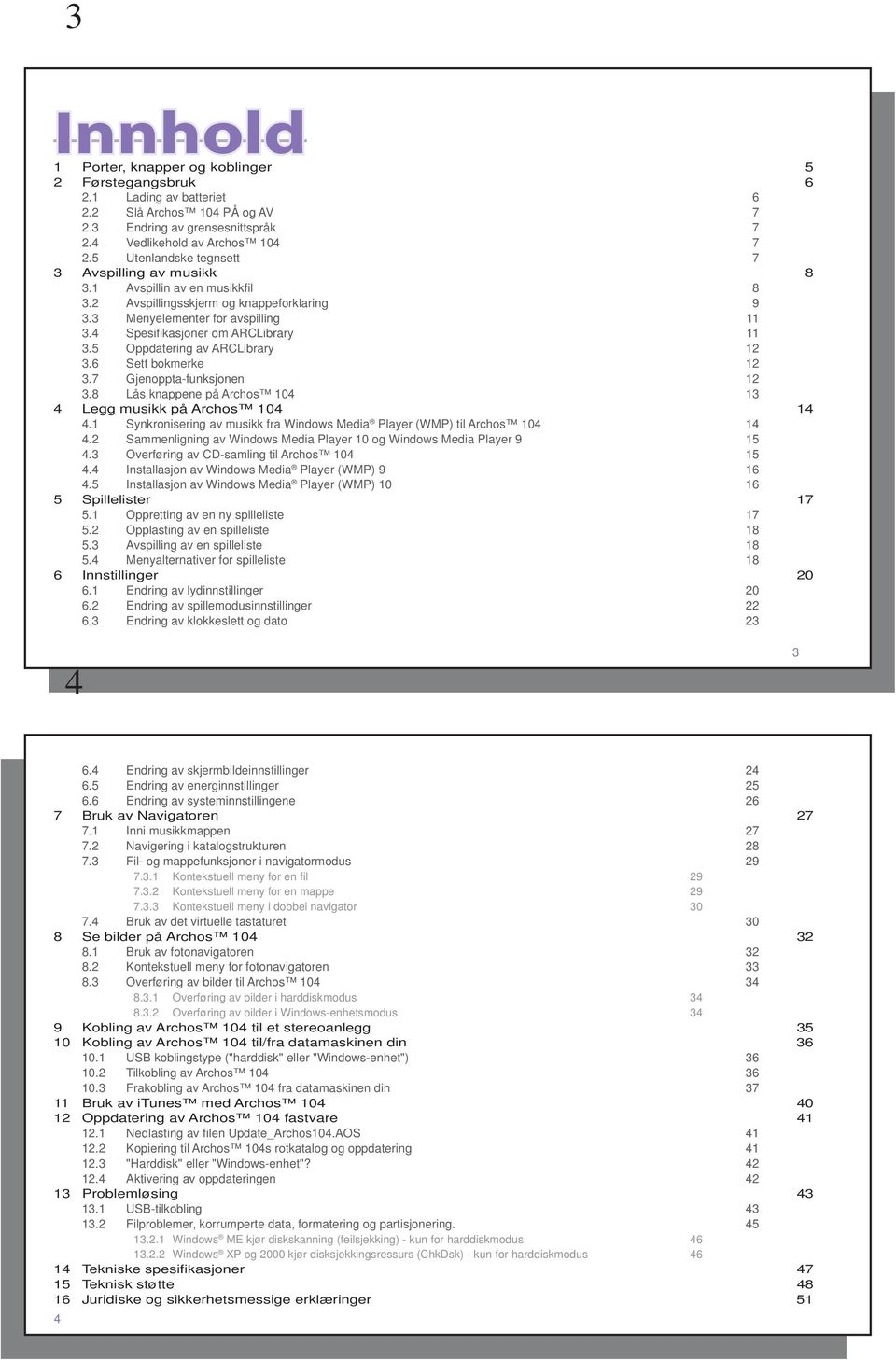 4 Spesifikasjoner om ARCLibrary 11 3.5 Oppdatering av ARCLibrary 12 3.6 Sett bokmerke 12 3.7 Gjenoppta-funksjonen 12 3.8 Lås knappene på Archos 104 13 4 Legg musikk på Archos 104 14 4.